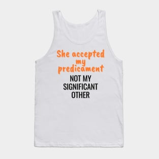 She accepted my predicament, not my partner Tank Top